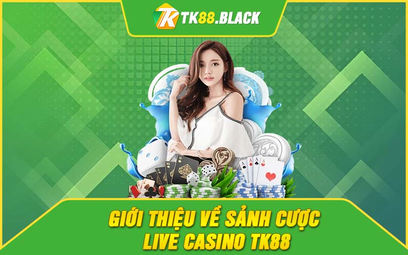 Giới thiệu về sảnh cược live casino TK88