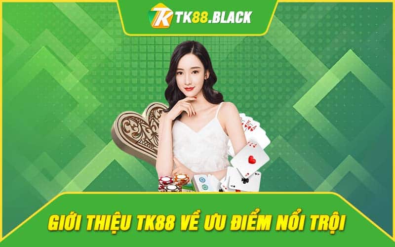 Giới thiệu TK88 về ưu điểm nổi trội