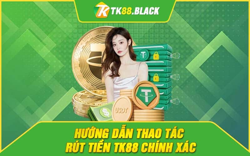 Hướng dẫn thao tác rút tiền TK88 chính xác