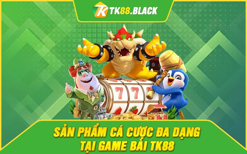 Sản phẩm cá cược đa dạng tại game bài TK88