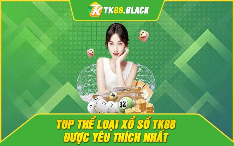 Top thể loại xổ số TK88 được yêu thích nhất