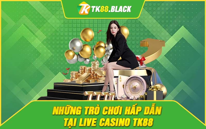 Những trò chơi hấp dẫn tại live casino TK88